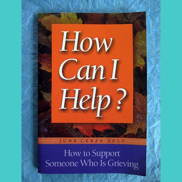 Other - Book: How Can I Help? How to Support Someone Who Is Grieving, by June Cerza Kolf
